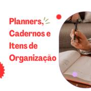 Planners, Cadernos e Itens de Organização em Itapetininga: Como Deixar Sua Rotina Mais Produtiva e Criativa