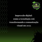Impressão digital: como a tecnologia está transformando a comunicação visual em 2025