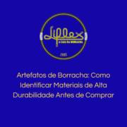 Artefatos de Borracha: Como Identificar Materiais de Alta Durabilidade Antes de Comprar