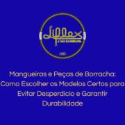 Mangueiras e Peças de Borracha: Como Escolher os Modelos Certos para Evitar Desperdício e Garantir Durabilidade