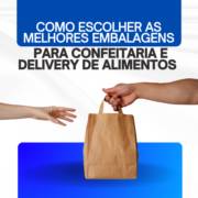 Como Escolher as Melhores Embalagens para Confeitaria e Delivery de Alimentos em Itapetininga