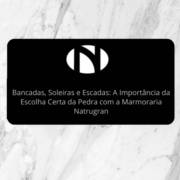 Bancadas, Soleiras e Escadas: A Importância da Escolha Certa da Pedra com a Marmoraria Natrugran