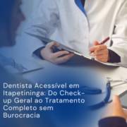 Dentista Acessível em Itapetininga: Do Check-up Geral ao Tratamento Completo sem Burocracia