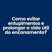 Como evitar entupimentos e prolongar a vida útil do encanamento?