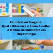 Farmácia ou Drogaria: Qual a Diferença e Como Escolher o Melhor Atendimento em Itapetininga?