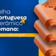 Telha Portuguesa X Cerâmica Romana: Qual a diferença?