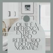 Qual é a diferença entre o piso retificado e do piso normal?