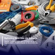 Reforma Sem Dor de Cabeça: Itens Essenciais em Elétrica que Garantem Praticidade e Economia