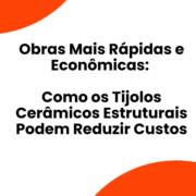 Obras Mais Rápidas e Econômicas: Como os Tijolos Cerâmicos Estruturais Podem Reduzir Custos