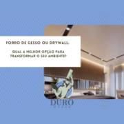 Forro de gesso ou drywall: qual a melhor opção para transformar o seu ambiente?