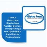 Como a Eletro Lera Revoluciona Projetos Elétricos em Itapetininga com Qualidade e Atendimento Personalizado