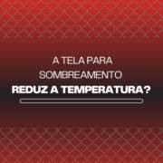 A tela para sombreamento reduz a temperatura?