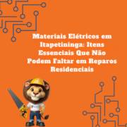 Materiais Elétricos em Itapetininga: Itens Essenciais Que Não Podem Faltar em Reparos Residenciais