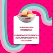 Sorveterias em Itapetininga: curiosidades e tendências do mundo dos sorvetes artesanais