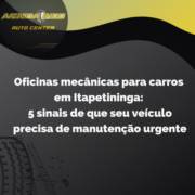Oficinas mecânicas para carros em Itapetininga: 5 sinais de que seu veículo precisa de manutenção urgente