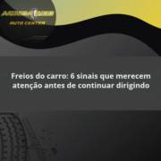 Freios do carro: 6 sinais que merecem atenção antes de continuar dirigindo