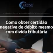 Como obter certidão negativa de débito mesmo com dívida tributária?