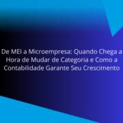 De MEI a Microempresa: Quando Chega a Hora de Mudar de Categoria e Como a Contabilidade Garante Seu Crescimento
