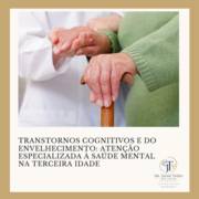 Transtornos Cognitivos e do Envelhecimento: Atenção Especializada à Saúde Mental na Terceira Idade