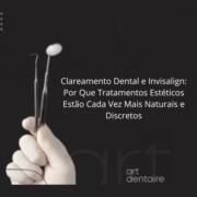 Clareamento Dental e Invisalign: Por Que Tratamentos Estéticos Estão Cada Vez Mais Naturais e Discretos