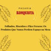 Folhados, Biscoitos e Pães Frescos: Os Produtos Que Nunca Perdem Espaço na Mesa