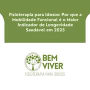 Fisioterapia para Idosos: Por que a Mobilidade Funcional é o Maior Indicador de Longevidade Saudável em 2025