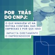 Por Trás Do CNPJ: O Que Ninguém Vê Na Rotina Contábil Das Empresas E Por Que Isso Impacta Diretamente O Empreendedor