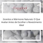 Granitos e Mármores Naturais: O Que Avaliar Antes de Escolher o Revestimento Ideal