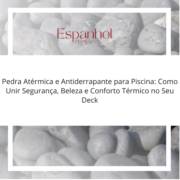 Pedra Atérmica e Antiderrapante para Piscina: Como Unir Segurança, Beleza e Conforto Térmico no Seu Deck