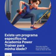Existe um programa específico na Academia Power Trainer para minha idade?
