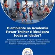 O ambiente na Academia Power Trainer é ideal para todas as idades?