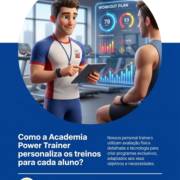 Como a Academia Power Trainer personaliza os treinos para cada aluno?