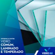 QUAIS SÃO AS DIFERENÇAS ENTRE VIDRO COMUM, TEMPERADO E LAMINADO?