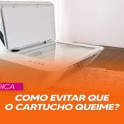 Como evitar que o cartucho queime?