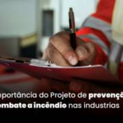 O projeto de prevenção e combate a incêndio é de extrema importância nas indústrias por várias razões: