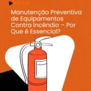 Manutenção Preventiva de Equipamentos Contra Incêndio – Por Que é Essencial?