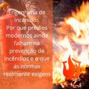 Engenharia de Incêndio: por que prédios modernos ainda falham na prevenção de incêndios e o que as normas realmente exigem
