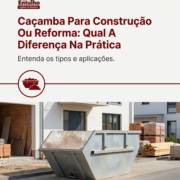 Caçamba Para Construção Ou Reforma: Qual A Diferença Na Prática