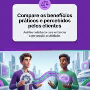 Compare os benefícios práticos e percebidos pelos clientes