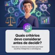 Quais critérios devo considerar antes de decidir?
