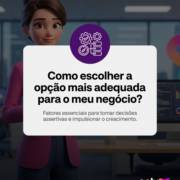Como escolher a opção mais adequada para o meu negócio?