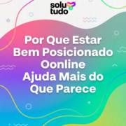 Por Que Estar Bem Posicionado Online Ajuda Mais do Que Parece