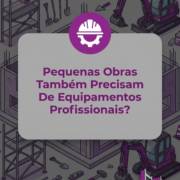 Pequenas Obras Também Precisam De Equipamentos Profissionais?