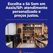 Escolha a Só Som em Assis/SP: atendimento personalizado e preços justos