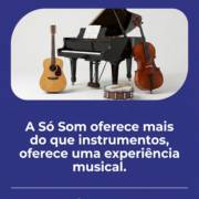 A Só Som oferece mais do que instrumentos, oferece uma experiência musical