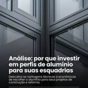 Análise: por que investir em perfis de alumínio para suas esquadrias