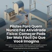 Pilates Para Quem Nunca Fez Atividade Física: Começar Pode Ser Mais Fácil Do Que Você Imagina