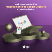 Você sabe o que significa ranqueamento do Google Orgânico e como isso é feito?