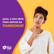 Qual a sua meta para depois da pandemia?