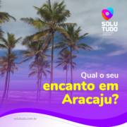 QUAL O SEU ENCANTO EM ARACAJU?